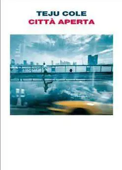 Che rivelazione Teju Cole Un nigeriano a New York oltre il multiculturalismo