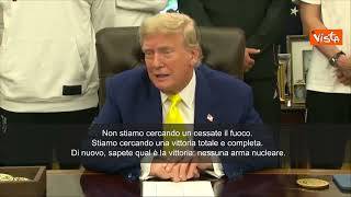 Trump: Non cerchiamo cessate il fuoco, ma vittoria totale, cioè niente atomica per l'Iran