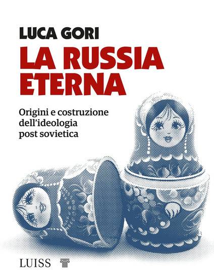 La Russia eterna di Luca Gori uscito presso la Luiss University Press