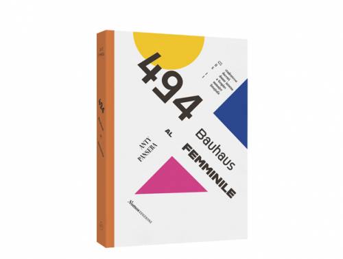 494 Bauhaus al femminile. Il libro di Anty Pansera uscito con Nomos, è la storia di un’accademia rivoluzionaria.
