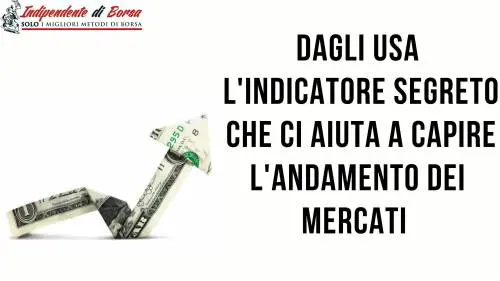 Dagli Usa l’indicatore segreto per capire l’andamento del mercato