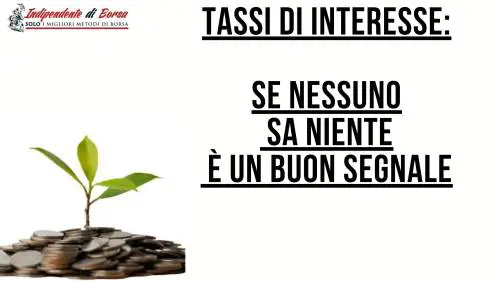 Tassi di interesse: se nessuno sa niente è un buon segnale