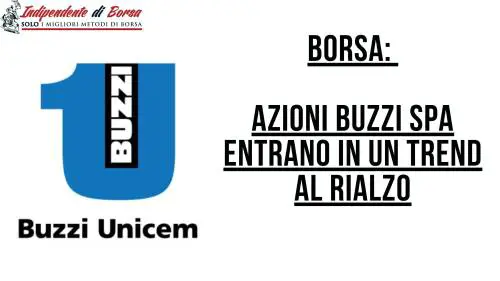 Borsa: Azioni Buzzi Spa entrano in un trend al rialzo