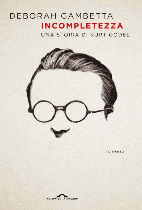 L'incompletezza di Kurt Gödel è anche quella delle nostre vite