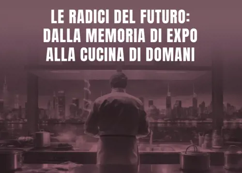 Le radici della cucina italiana da Expo a quella del futuro
