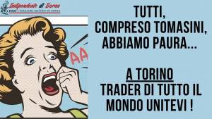 Tutti, compreso Tomasini, abbiamo paura… a Torino trader di tutto il mondo unitevi !