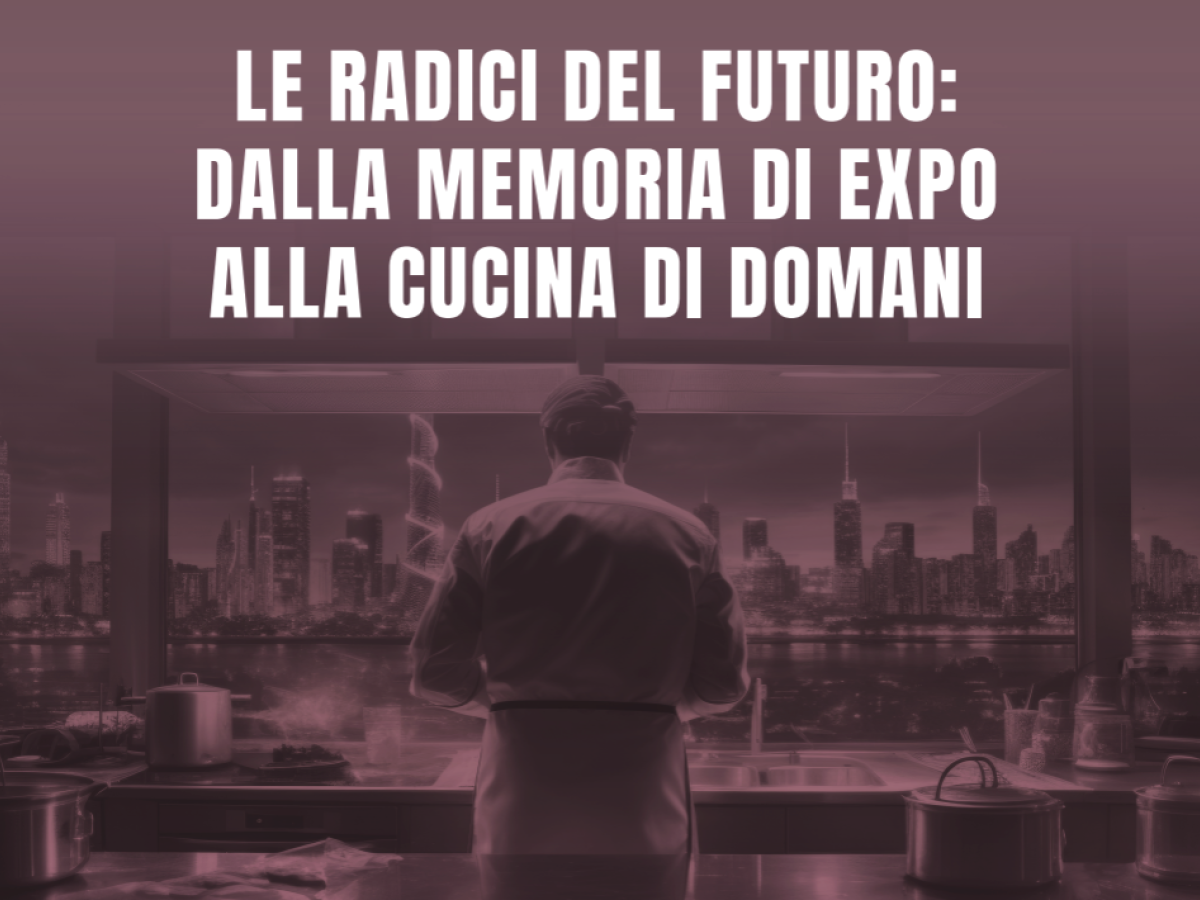 Le radici della cucina italiana da Expo a quella del futuro